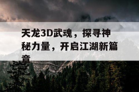 天龙3D武魂，探寻神秘力量，开启江湖新篇章