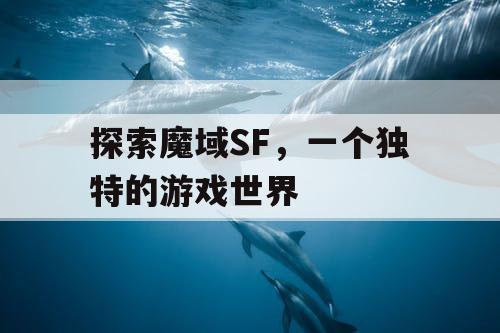 探索魔域SF，一个独特的游戏世界