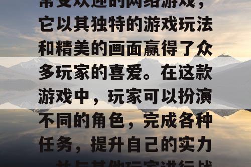 热血江湖私服是一款非常受欢迎的网络游戏，它以其独特的游戏玩法和精美的画面赢得了众多玩家的喜爱。在这款游戏中，玩家可以扮演不同的角色，完成各种任务，提升自己的实力，并与其他玩家进行战斗。