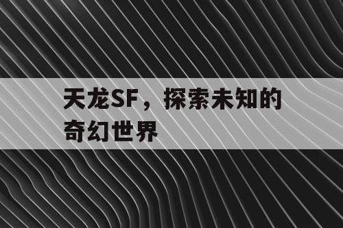 天龙SF，探索未知的奇幻世界