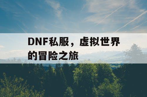 DNF私服，虚拟世界的冒险之旅