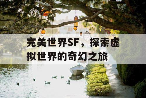 完美世界SF，探索虚拟世界的奇幻之旅