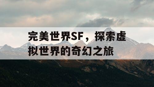 完美世界SF，探索虚拟世界的奇幻之旅