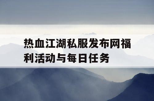 热血江湖私服发布网福利活动与每日任务