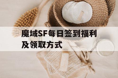 魔域SF每日签到福利及领取方式