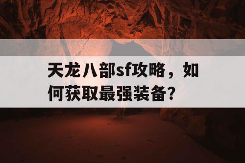 天龙八部sf攻略，如何获取最强装备？