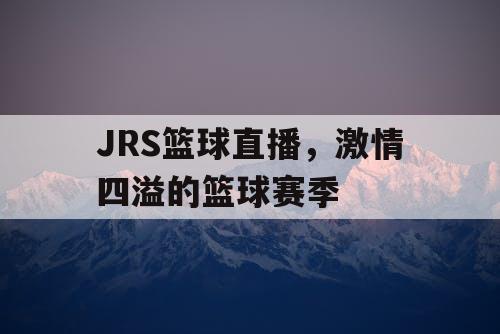 JRS篮球直播，激情四溢的篮球赛季