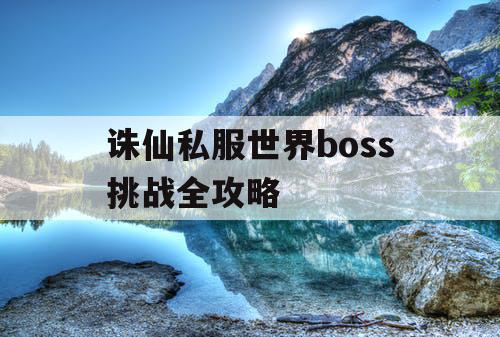 诛仙私服世界boss挑战全攻略