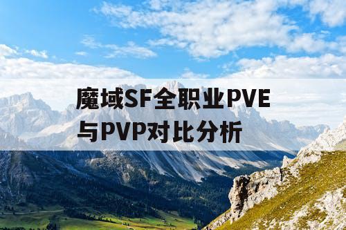 魔域SF全职业PVE与PVP对比分析