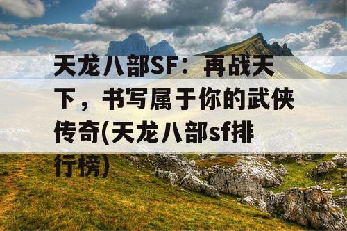 天龙八部SF：再战天下，书写属于你的武侠传奇(天龙八部sf排行榜)