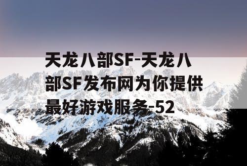 天龙八部SF-天龙八部SF发布网为你提供最好游戏服务-52