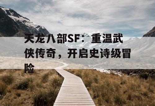 天龙八部SF：重温武侠传奇，开启史诗级冒险