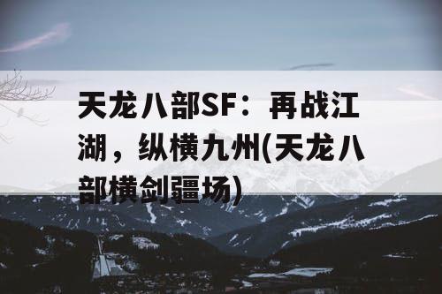 天龙八部SF：再战江湖，纵横九州(天龙八部横剑疆场)