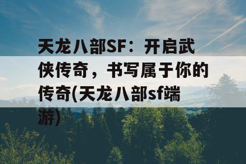 天龙八部SF：开启武侠传奇，书写属于你的传奇(天龙八部sf端游)