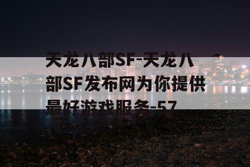 天龙八部SF-天龙八部SF发布网为你提供最好游戏服务-57