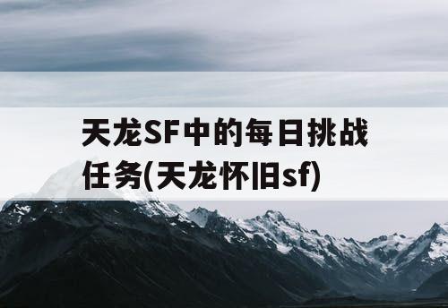 天龙SF中的每日挑战任务(天龙怀旧sf)