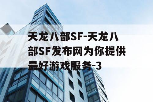 天龙八部SF-天龙八部SF发布网为你提供最好游戏服务-3