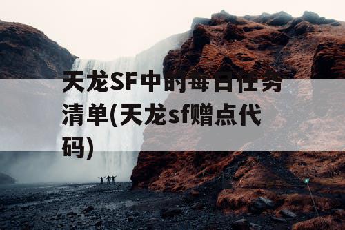 天龙SF中的每日任务清单(天龙sf赠点代码)