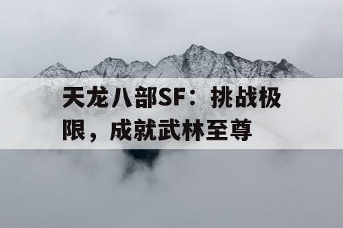 天龙八部SF：挑战极限，成就武林至尊