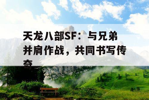 天龙八部SF：与兄弟并肩作战，共同书写传奇