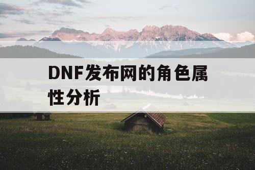 DNF发布网的角色属性分析 DNF发布网的角色属性分析