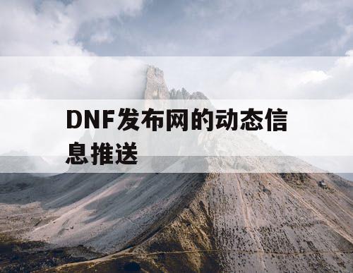 DNF发布网的动态信息推送