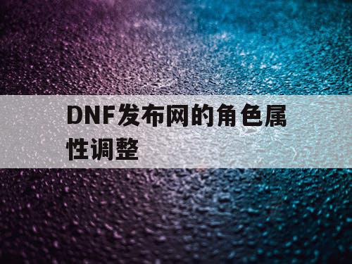 DNF发布网的角色属性调整