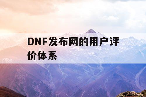 DNF发布网的用户评价体系