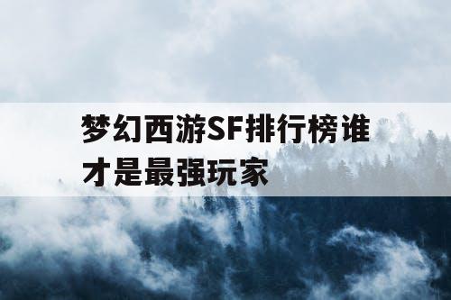 梦幻西游SF排行榜谁才是最强玩家