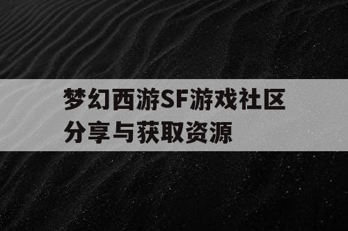 梦幻西游SF游戏社区分享与获取资源