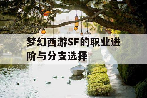 梦幻西游SF的职业进阶与分支选择