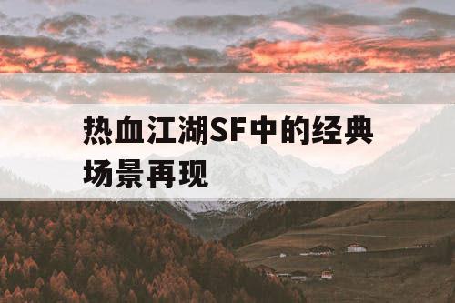 热血江湖SF中的经典场景再现