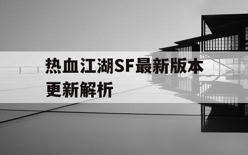 热血江湖SF最新版本更新解析