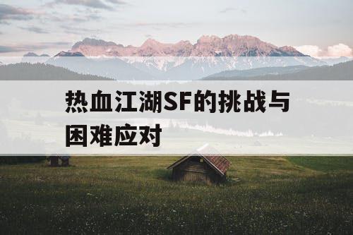 热血江湖SF的挑战与困难应对