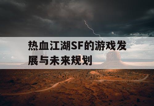 热血江湖SF的游戏发展与未来规划