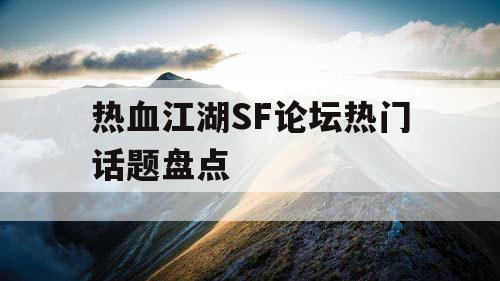 热血江湖SF论坛热门话题盘点