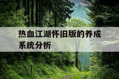 热血江湖怀旧版的养成系统分析 热血江湖怀旧版的养成系统分析
