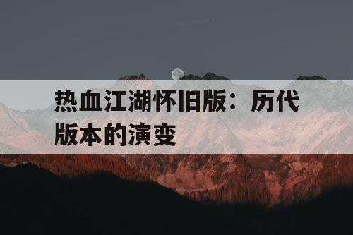 热血江湖怀旧版：历代版本的演变
