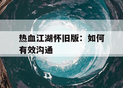 热血江湖怀旧版：如何有效沟通