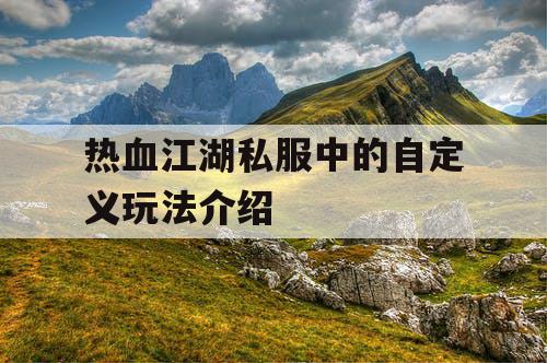 热血江湖私服中的自定义玩法介绍 热血江湖私服中的自定义玩法介绍