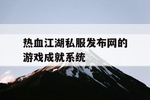 热血江湖私服发布网的游戏成就系统 热血江湖私服发布网的游戏成就系统