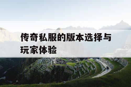 传奇私服的版本选择与玩家体验
