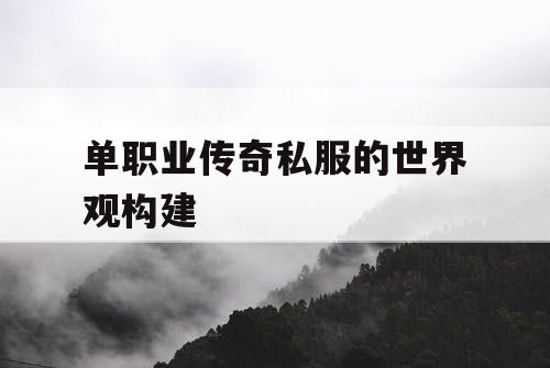 单职业传奇私服的世界观构建