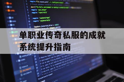 单职业传奇私服的成就系统提升指南 单职业传奇私服的成就系统提升指南