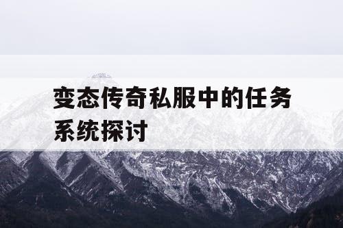 变态传奇私服中的任务系统探讨 变态传奇私服中的任务系统探讨