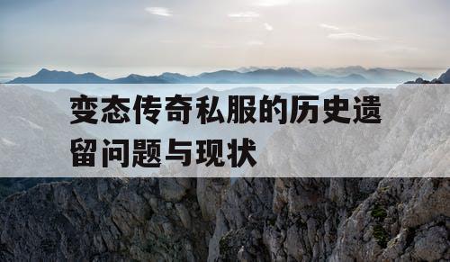 变态传奇私服的历史遗留问题与现状