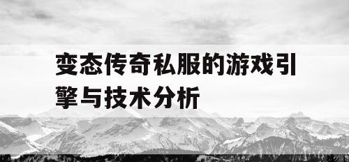变态传奇私服的游戏引擎与技术分析
