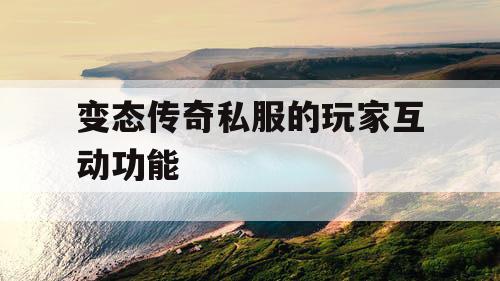 变态传奇私服的玩家互动功能