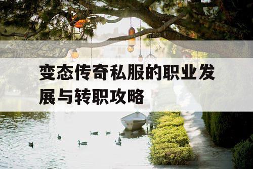 变态传奇私服的职业发展与转职攻略 变态传奇私服的职业发展与转职攻略