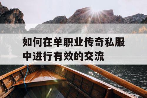 如何在单职业传奇私服中进行有效的交流